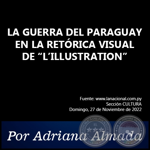 LA GUERRA DEL PARAGUAY EN LA RETÓRICA VISUAL DE “L’ILLUSTRATION” - Por Adriana Almada - Domingo, 27 de Noviembre de 2022